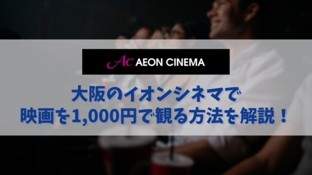 大阪のイオンシネマで1,000円で映画を観る方法とは？